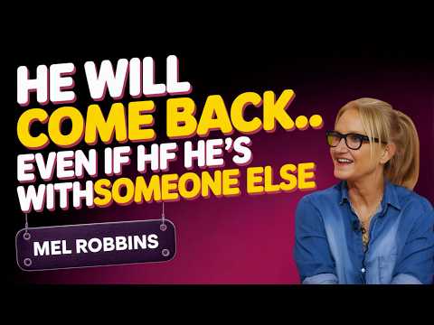 If you do this… he will beg you to come back – even if he’s with someone else |  Mel Robbins