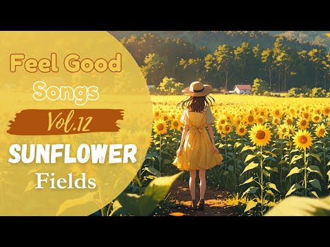 Feel Good Songs Vol.12 | Sunflower Fields – Uplifting Chill Pop with Happy Vibes & Sunny Moods