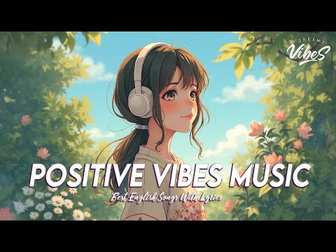 Positive Vibes Music 🍀 Good Vibes Good Life | Motivational English Songs With Lyrics