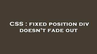 CSS : fixed position div doesn't fade out