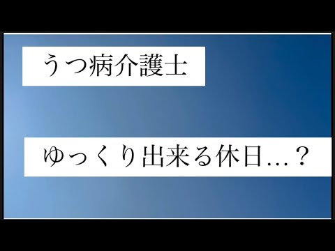 【うつ病介護士】ゆっくり出来る休日？