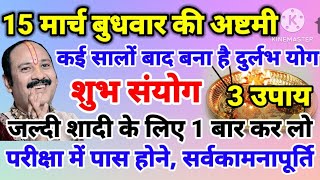 15 मार्च बुधवार की अष्टमी के सालों बाद बना है दुर्लभ योग जल्दी शादी के लिए 1 बार कर लो यह 3 उपाय