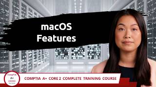 CompTIA A+ Core 2 (220-1202) | macOS Features | Exam Objective 1.8 | Course Training Video