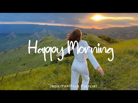 Happy Morning 🌈 Morning songs ~ Start your day positively with me | Indie/Pop/Folk/Acoustic Playlist