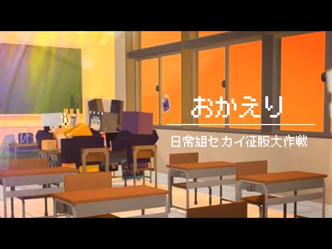 【日常組】おかえり/日常組セカイ征服大作戦