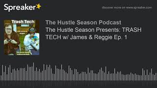 The Hustle Season Presents: TRASH TECH w/ James & Reggie Ep. 1 (part 4 of 6)
