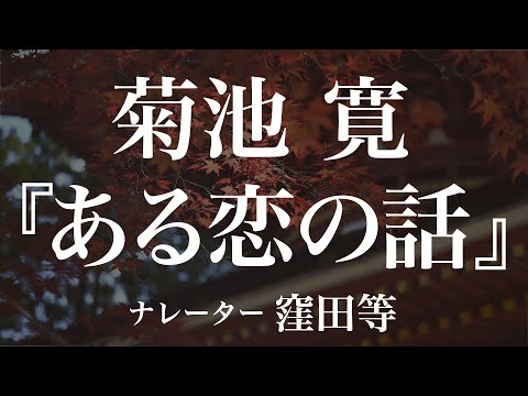 『ある恋の話』作：菊池寛　朗読：窪田等　作業用BGMや睡眠導入 おやすみ前 教養にも 本好き 青空文庫