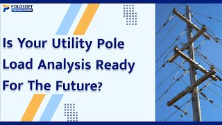 Is Your Utility Pole Load Analysis Ready for the Future? Polosoft Technologies