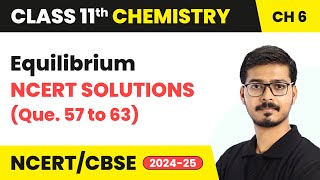Equilibrium - NCERT Solutions (Que. 57 to 63) | Class 11 Chemistry Chapter 6 | CBSE 2025-26