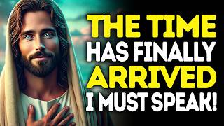 God Says: THE TIME HAS FINALLY ARRIVED — I MUST SPEAK! | God Message Today | Gods Message Now