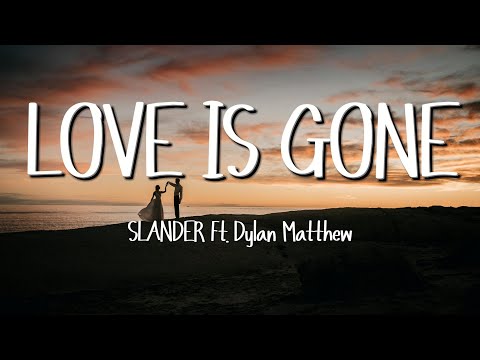 SLANDER - Love is Gone (Lyrics) Ft. Dylan Matthew