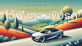 รวมเพลงฟังเพลินๆ ไว้ฟังตอนขับรถ [ Playlist Long Play ]