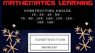 Constructing ANGLES 15°, 30°, 45°, 60°, 75°, 90°, 105°, 120°, 135°, 150°,165°, 180°