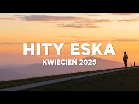 ESKA HITY KWIECIEŃ 2025 * NAJNOWSZE PRZEBOJE Z RADIA ESKA 2025 * NAJLEPSZA RADIOWA MUZYKA 2025