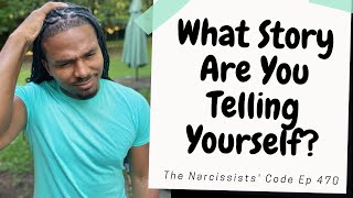 The Narcissists' Code 470- What story are you telling yourself that keeps you with the Narcissist?