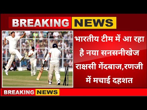 भारतीय टीम में आ रहा है नया सनसनीखेज राक्षसी गेंदबाज,रणजी ट्रॉफी में मचाई दहशत