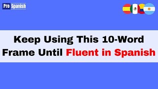 Learn Spanish: Keep Using this 10-Word Frame Until Fluent