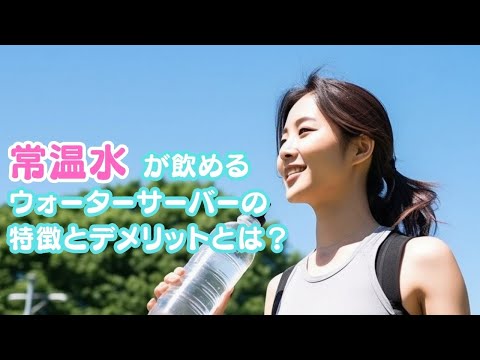 【常温水が飲めるウォーターサーバー】の特徴とデメリットとは？