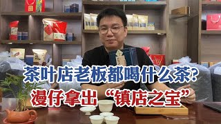 茶叶店老板都喝什么茶？漫仔拿出“镇店之宝”，价格却令人意外
