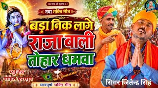 Raja Bali Maharaj ki new bhajan ||  बड़ा निक लागे राजा बाली तोहार धनवा  || singer Jitendra Singh