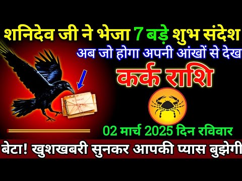 कर्क राशि 02 मार्च 2025 से शनि देव जी ने भेजा 7 बड़े शुभ संदेश बड़ी खुशखबरी | Kark Rashi