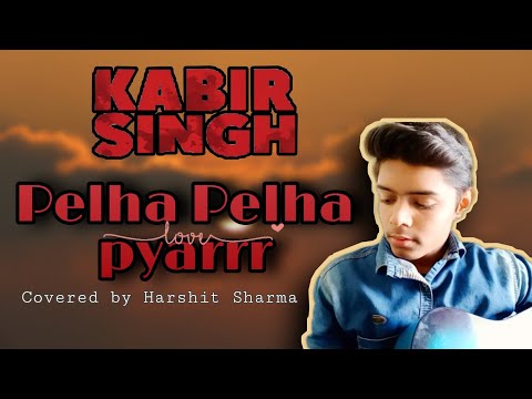 Pelha Pelha pyaar || Kabir Singh || covered by Harshit Sharma