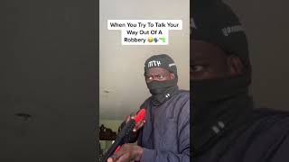 WHEN YOU TRY TO TALK YOUR WAY OUT OF A ROBBERY!