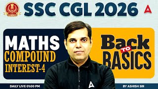 SSC CGL 2026 | SSC CGL Maths Classes | Compound Interest #4 | SSC CGL 2026 Maths By Ashish Sir