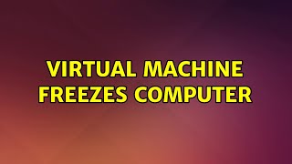 Ubuntu: Virtual machine freezes computer
