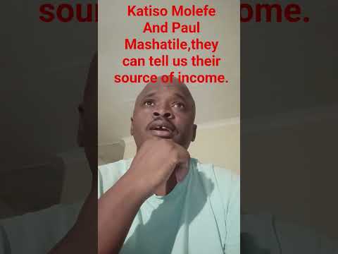 Katiso Molefe And Paul Mashatile,they can tell us their source of income.