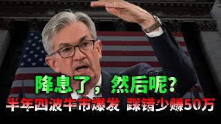 美联储降息后市场半年走势全剧透：从情绪狂欢到终极赢家，四大板块将接力上涨，一旦节奏踩错，就只能看着别人赚钱了。