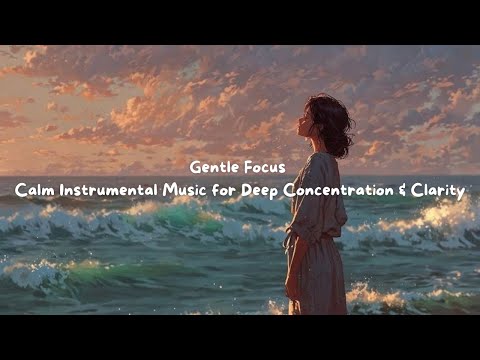 Gentle Focus – Calm Instrumental Music for Deep Concentration & Clarity