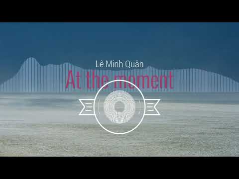 At the moment // Lê Minh Quân || Hay chx AE