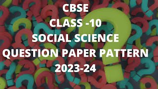 CBSE CLASS -10 SOCIAL SCIENCE QUESTION PAPER PATTERN 2023-24