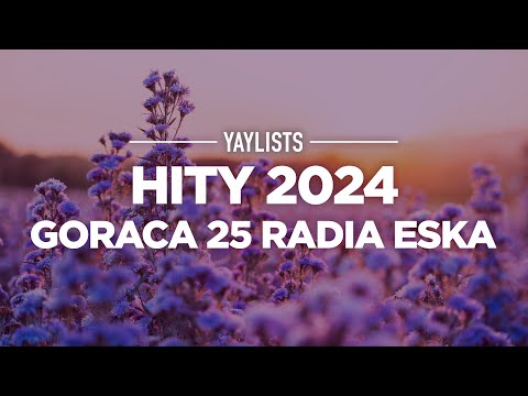 Polskie Hity 2024 ✨ Najlepsze Polskie Piosenki Pop 2024 | Goraca 25 Radia Eska