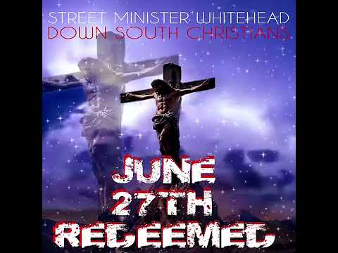 June 27th Redeemed:Street Minister Whitehead, Down South Christians