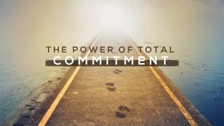 The Power of Total Commitment
