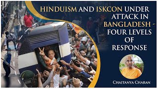 Hinduism and ISKCON under attack in Bangladesh - Four levels of response | Chaitanya Charan