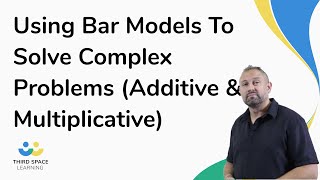Using Bar Models To Solve Complex Problems (Additive & Multiplicative)