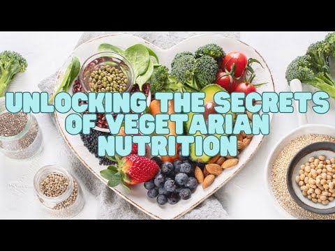 Unlocking the Secrets of Vegetarian Nutrition
