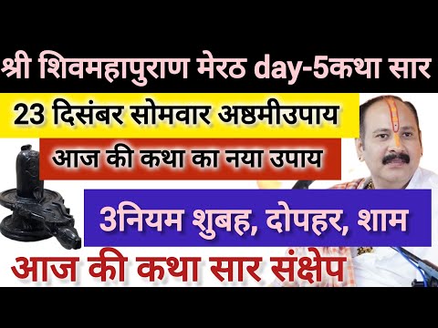 23 दिसंबर सोमवारअष्ठमीउपाय श्री शिवमहापुराण मेरठ day-5 कथा सार संक्षेप पण्डित प्रदीप जी सीहोर