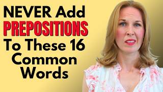NEVER Add “Prepositions” To These 16 Common Words