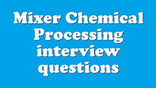 Mixer Chemical Processing interview questions