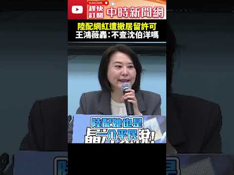 陸配網紅遭撤居留許可　王鴻薇怒轟：不查沈伯洋嗎？⁨@ChinaTimes #shorts #立委 #利益 #理事 #民進黨 #美國 #趙少康