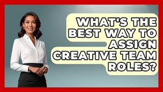 What's The Best Way To Assign Creative Team Roles? - Directing Creative Success