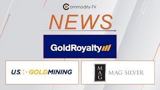 Mining News Flash with Gold Royalty, U.S. GoldMining and MAG Silver