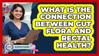 What Is The Connection Between Gut Flora And Rectal Health? - Colon Health Channel