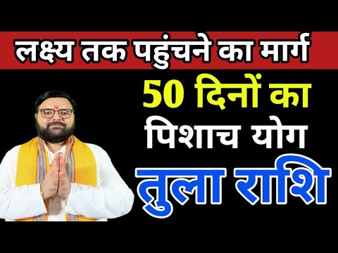 50 दिनों का पिशाच योग - तुला (Tula) Libra राशि जानिए लक्ष्य तक पहुंचने का मार्ग।