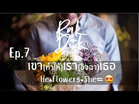 RakDok Ep. 7 l เขา (ทำให้) เรา (อิจฉา) เธอ (He + Flowers + She = 😍) - รักดอก