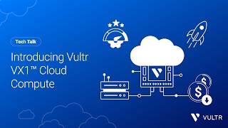 Tech Talk: Introducing Vultr VX1™ Cloud Compute